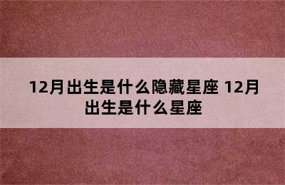 12月出生是什么隐藏星座 12月出生是什么星座